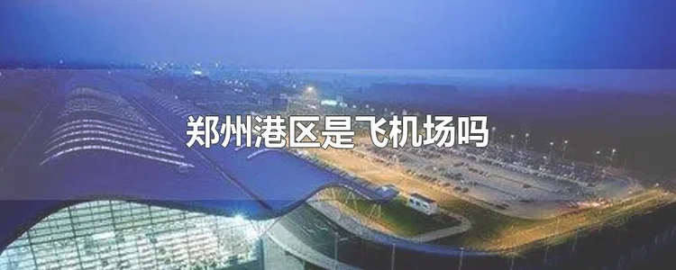 郑州港区是飞机场吗