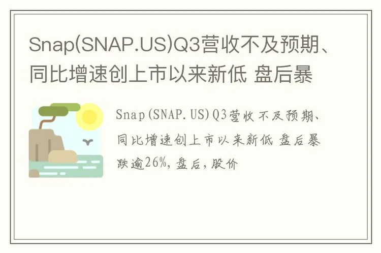 Snap(SNAP.US)Q3营收不及预期、同比增速创上市以来新低 盘后暴跌逾26%